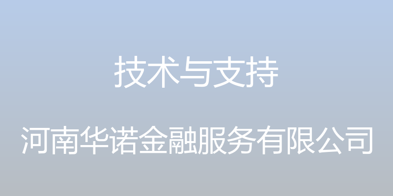 技术与支持 - 河南华诺金融服务有限公司