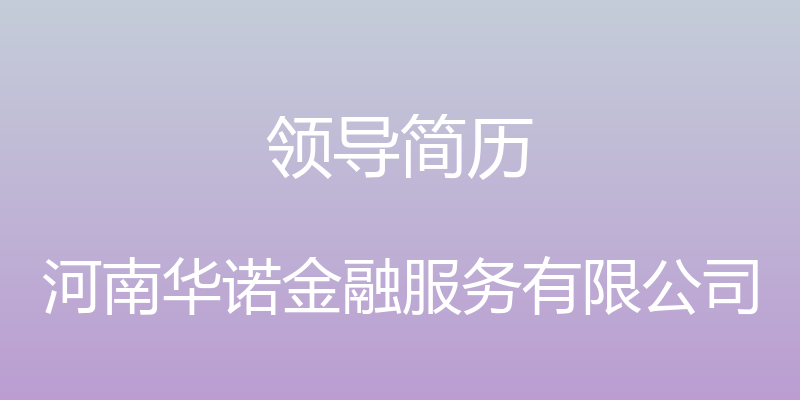 领导简历 - 河南华诺金融服务有限公司