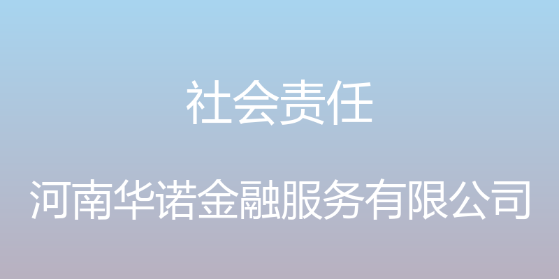 社会责任 - 河南华诺金融服务有限公司