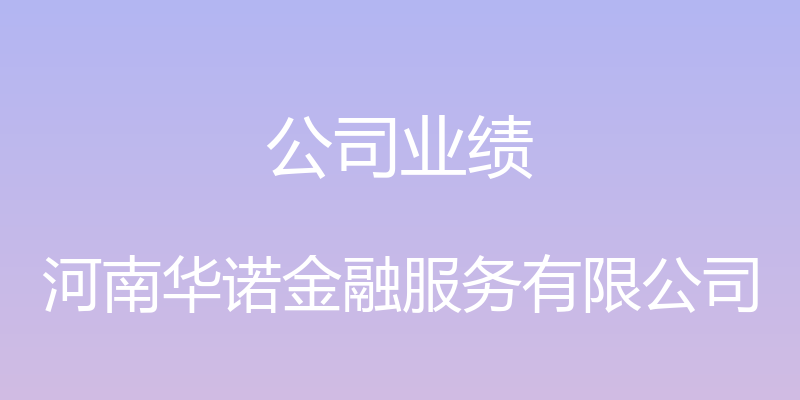 公司业绩 - 河南华诺金融服务有限公司